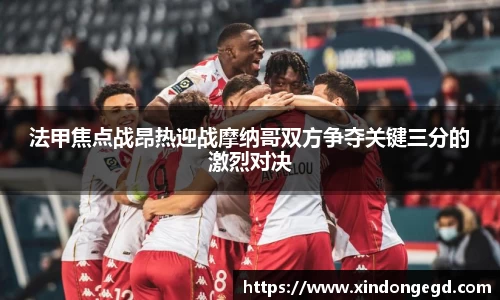 法甲焦点战昂热迎战摩纳哥双方争夺关键三分的激烈对决